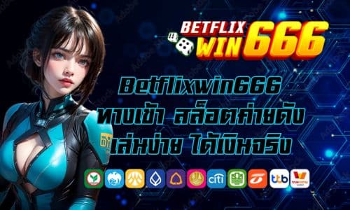 Betflixwin666 ทางเข้าเล่น สล็อตค่ายดัง เล่นง่าย ได้เงินจริง