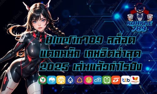 Bluefin789 สล็อตแตกหนัก เกมฮิตล่าสุด 2025 เล่นแล้วกำไรปัง